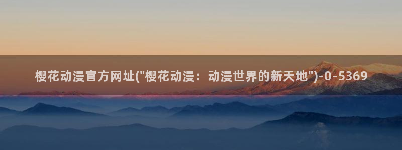 樱花动漫官方版：樱花动漫官方网址(\