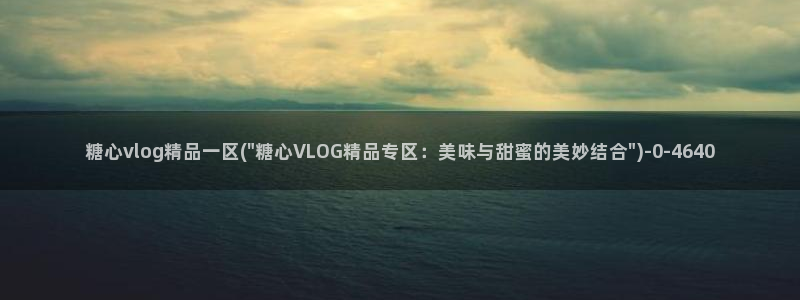 糖心vlog多乙：糖心vlog精品一区(\